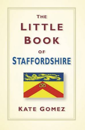 The Little Book Of Staffordshire by Kate Gomez