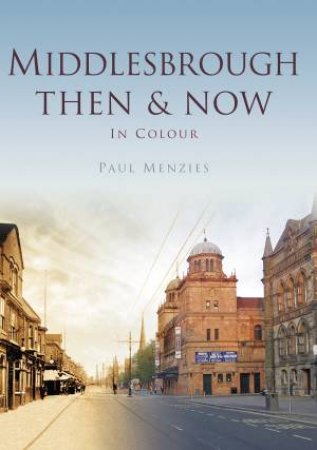 Middlesbrough Then & Now by PAUL MENZIES