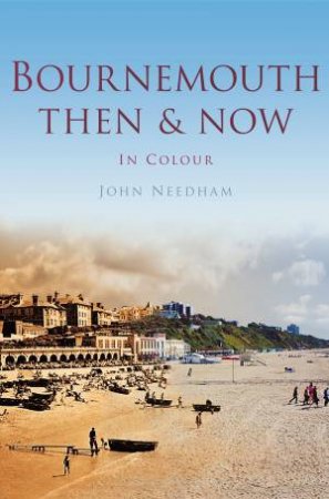 Bournemouth Then & Now by JOHN NEEDHAM