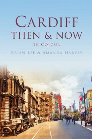 Cardiff Then & Now by BRIAN LEE