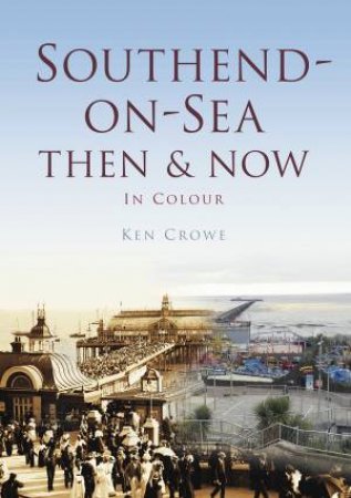 Southend Then & Now by KEN CROWE