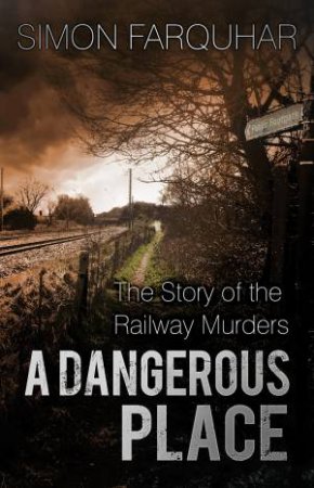 Dangerous Place: Story of the Railway Murders by SIMON FARQUHAR