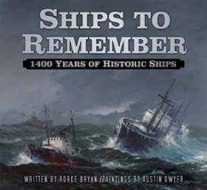 Ships to Remember: 1400 Years of Historic Ships by RORKE / DWYER