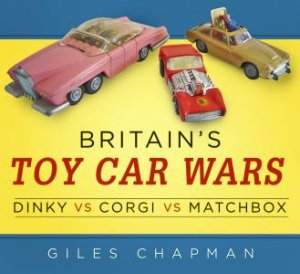 Britain's Toy Car Wars: Dinky vs Corgi vs Matchbox by GILES CHAPMAN