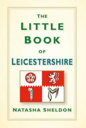 The Little Book Of Leicestershire by Natasha Sheldon