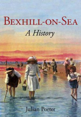 Bexhill-on-Sea: A History by BRIAN WHITE