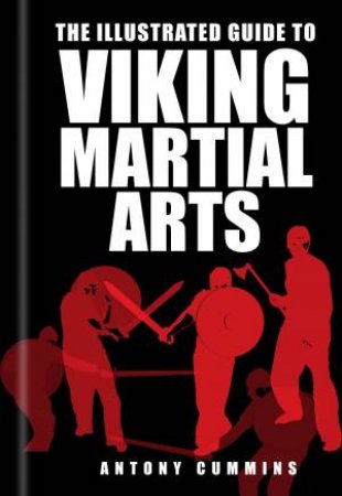 Illustrated Guide to Viking Martial Arts by ANTONY CUMMINS