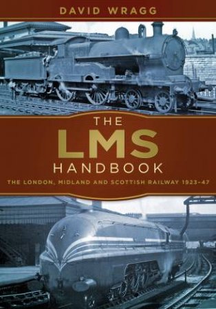 LMS Handbook: The London, Midland and Scottish Railway 1923-47 by DAVID WRAGG