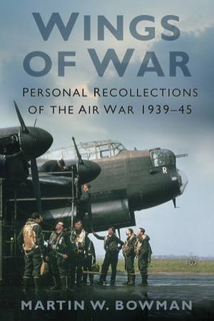 Wings of War: Personal Recollections of the War 1939-45 by MARTIN BOWMAN