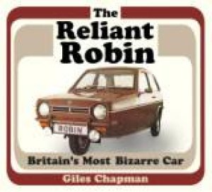 Reliant Robin: Britain's Most Bizarre Car by GILES CHAPMAN