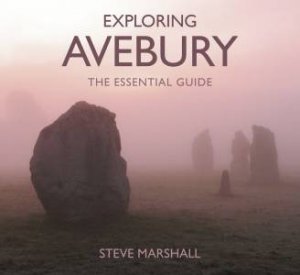 Exploring Avebury: The Essential Guide by STEVE MARSHALL