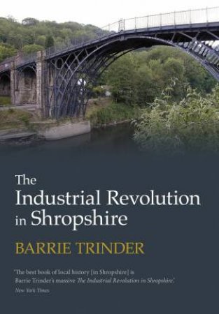 Industrial Revolution in Shropshire by BARRIE TRINDER