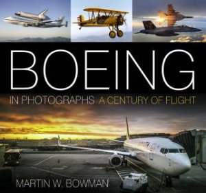 Boeing in Photographs: A Century of Flight by MARTIN W BOWMAN