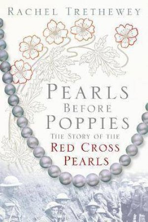 Pearls Before Poppies: The Story Of The Red Cross Pearls by Rachel Trethewey