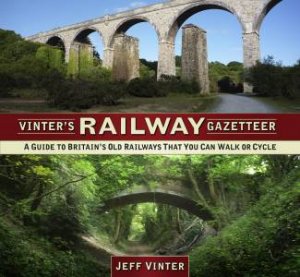 Vinter's Railway Gazetteer: A Guide To Britain's Old Railways That You Can Walk Or Cycle by Jeff Vinter