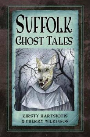 Suffolk Ghost Tales by Kirsty Hartsiotis & Cherry Wilkinson