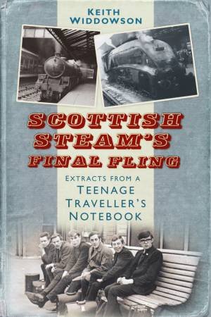 Scottish Steam's Final Fling: Extracts From A Teenage Traveller's Notebook by Keith Widdowson