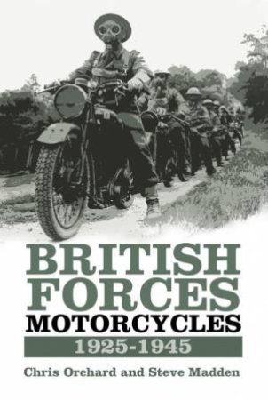 British Forces Motorcycles: 1925-1945 by Chris Orchard & Steve Madden