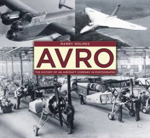 Avro: The History of an Aircraft Company in Photographs by HOLMES HARRY