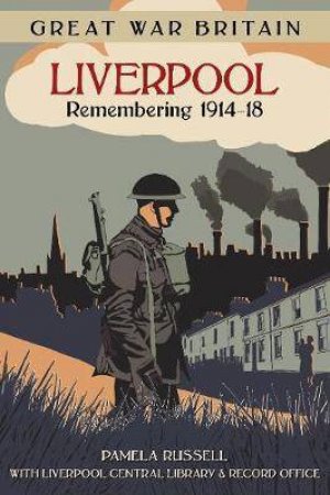 Great War Britain Liverpool: Remembering 1914-18 by Pamela Russell