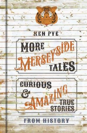 More Merseyside Tales: Curious and Amazing True Stories from History by KEN PYE