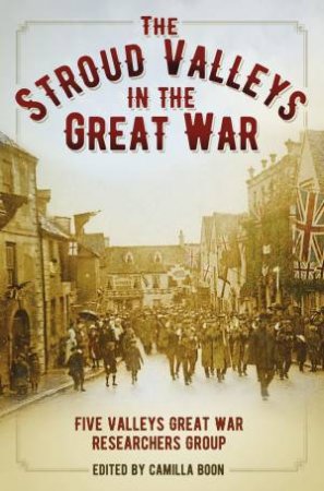 Stroud Valleys in the Great War by CAMILLA BOON