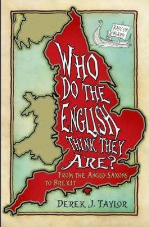 Who Do The English Think They Are? From The Anglo-Saxons To Brexit by Derek Taylor