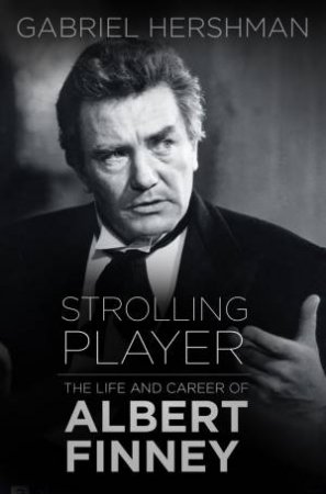 Strolling Player: The Life and Career of Albert Finney by GABRIEL HERSHMAN