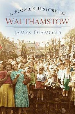 A People's History Of Walthamstow by James Diamond