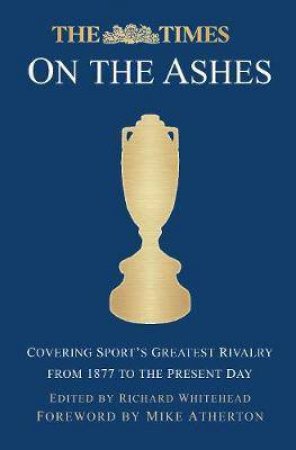 Time On The Ashes: Covering Sport's Greatest Rivalry by Richard Whitehead & Mike Atherton