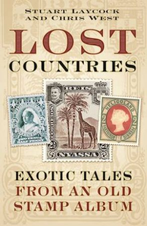 Lost Countries: A Brief History Of Countries That No Longer Exist by Stuart Laycock