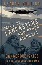 Tales of Lancasters and Other Aircraft Dangerous Skies in the Second World War