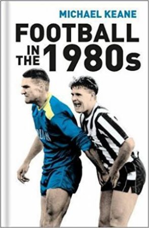 Football In The 1980s by Michael Keane