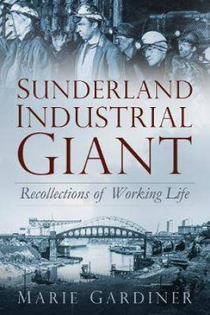 Sunderland: Industrial Giant by Marie Gardiner