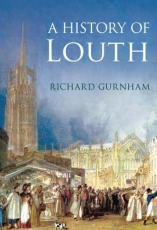 A History Of Louth by Richard Gurnham