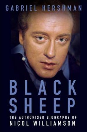 Black Sheep: The Authorised Biography Of Nicol Williamson by Gabriel Hershman