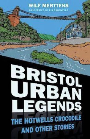 Bristol Urban Legends: The Hotwells Crocodile And Other Stories by Stanley Wilfrid Merttens