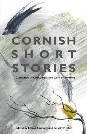 Cornish Short Stories: A Collection Of Contemporary Cornish Writing by Felicity Notley & Emma Timpany 