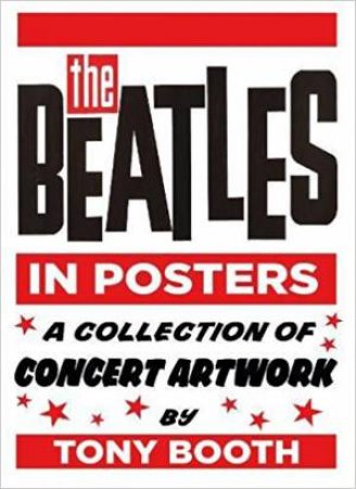 The Beatles In Posters: The Concert Artwork Of Tony Booth by Tony Booth