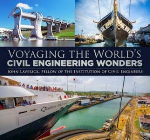 Voyaging The World's Civil Engineering Wonders by John Laverick