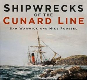 Shipwrecks Of The Cunard Line by Sam Warwick & Mike Roussel