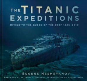 Titanic Expeditions: Diving to the Queen of the Deep: 1985-2010 by Eugene Nesmeyanov