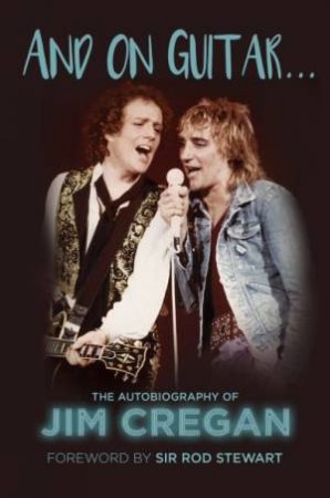 And On Guitar...The Autobiography Of Jim Cregan by Jim Cregan & Andy Merriman