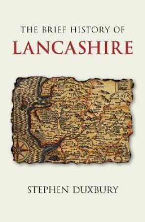 The Brief History Of Lancashire by Stephen Duxbury