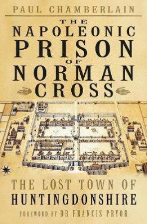 The Napoleonic Prison Of Norman Cross by Paul Chamberlain