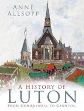 A History Of Luton From Conquerers To Carnival