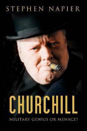 Churchill: Military Genius Or Menace? by Stephen Napier