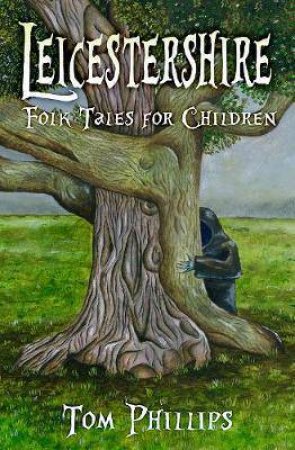 Leicestershire Folk Tales For Children by Tom Phillips