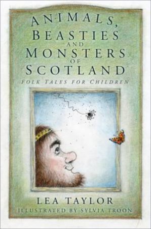 Animals, Beasties And Monsters Of Scotland: Folk Tales For Children by Lea Taylor