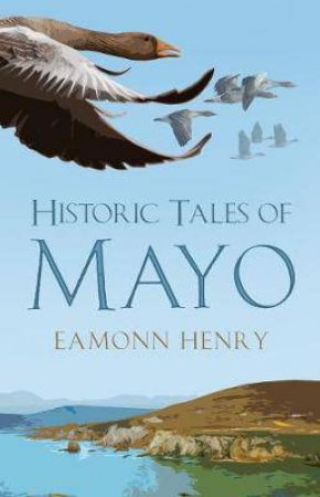 Historic Tales Of Mayo by Eamonn Henry